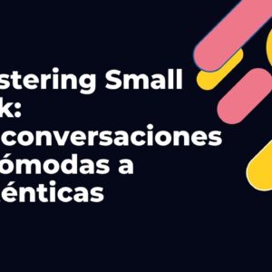 Mastering Small Talk: De conversaciones incómodas a auténticas (Contenido Interactivo)