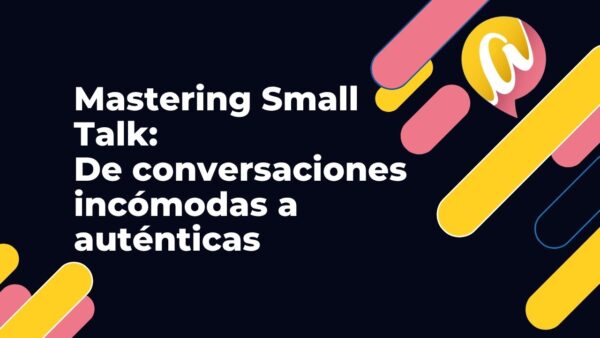 Mastering Small Talk: De conversaciones incómodas a auténticas (Contenido Interactivo)